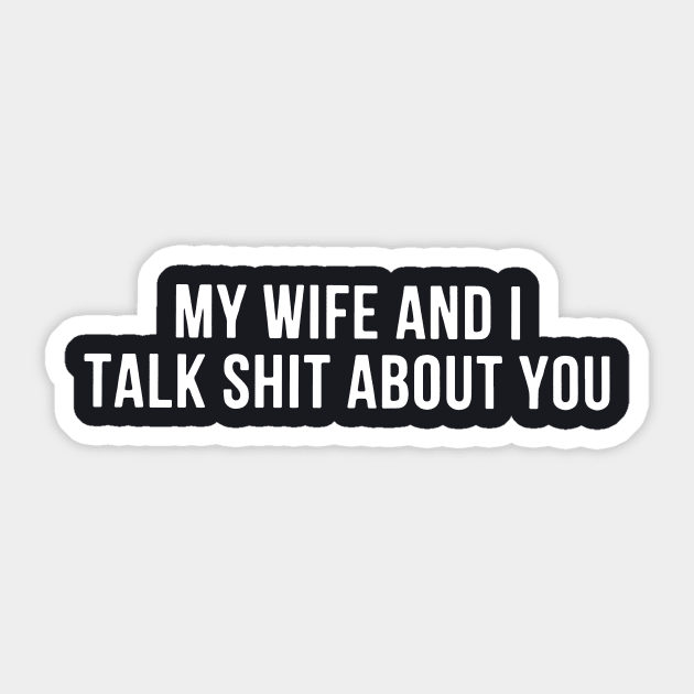 My Wife And I Talk Shit About You Wife Sticker by dieukieu81